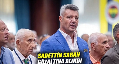 Sadettin Saran gözaltına alındı