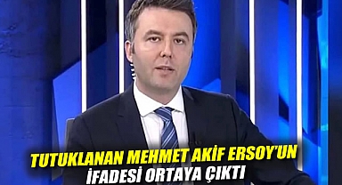 Tutuklanan Mehmet Akif Ersoy'un ifadesi ortaya çıktı