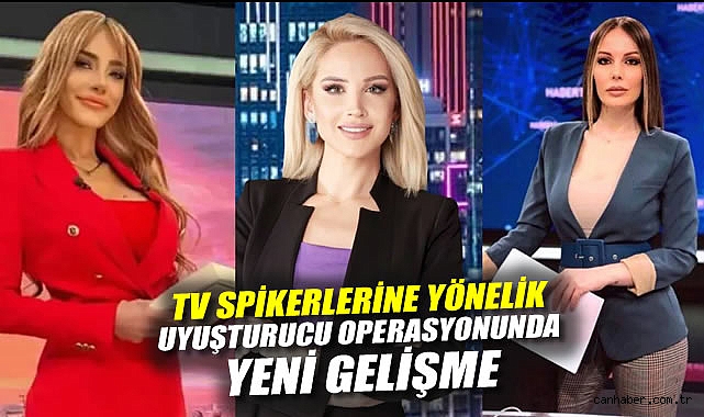TV Spikerlerine Yönelik Uyuşturucu Operasyonunda Yeni Gelişme