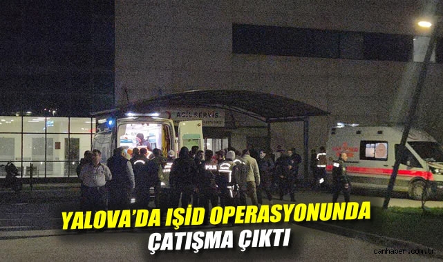 Yalova'da IŞİD operasyonunda çatışma çıktı