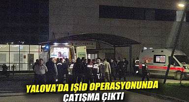 Yalova'da IŞİD operasyonunda çatışma çıktı