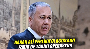 Bakan Ali Yerlikaya açıkladı! İzmir'de tarihi operasyon