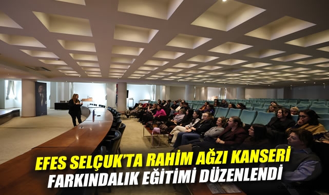 EFES SELÇUK'TA RAHİM AĞZI KANSERİ FARKINDALIK EĞİTİMİ DÜZENLENDİ