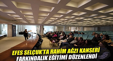 EFES SELÇUK'TA RAHİM AĞZI KANSERİ FARKINDALIK EĞİTİMİ DÜZENLENDİ