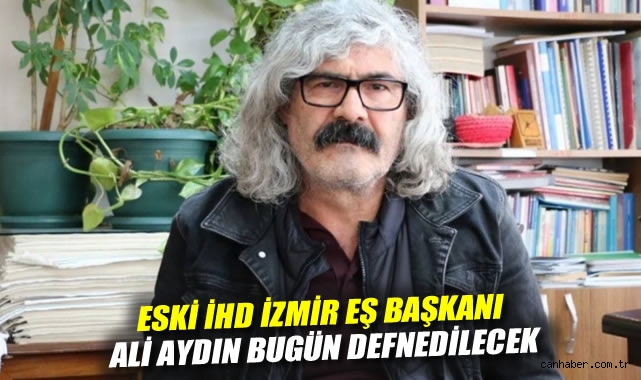 Eski İHD İzmir Eş Başkanı Ali Aydın bugün defnedilecek