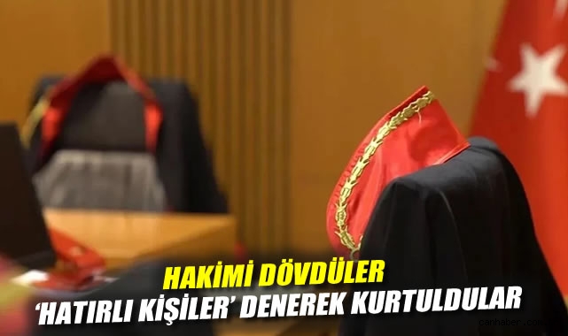 Hakimi dövdüler 'Hatırlı kişiler' denerek kurtuldular