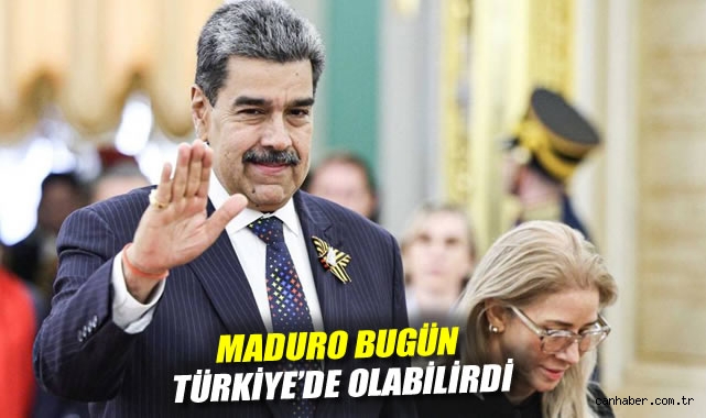 Maduro bugün Türkiye'de olabilirdi