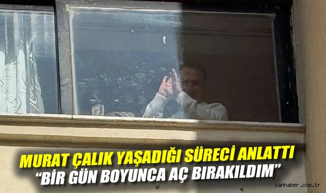 Murat Çalık yaşadığı süreci anlattı: 