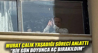 Murat Çalık yaşadığı süreci anlattı: