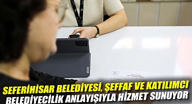 Seferihisar Belediyesi, şeffaf ve katılımcı belediyecilik anlayışıyla hizmet sunuyor