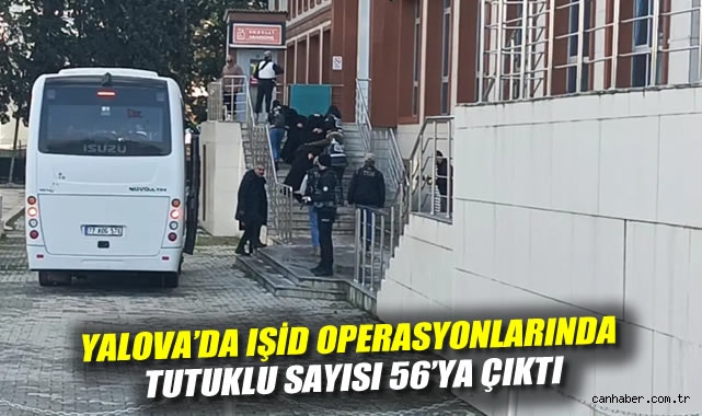 Yalova'da IŞİD operasyonlarında tutuklu sayısı 56'ya çıktı