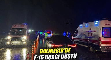 Balıkesir'de F-16 uçağı düştü: 1 pilot hayatını kaybetti, soruşturma başlatıldı