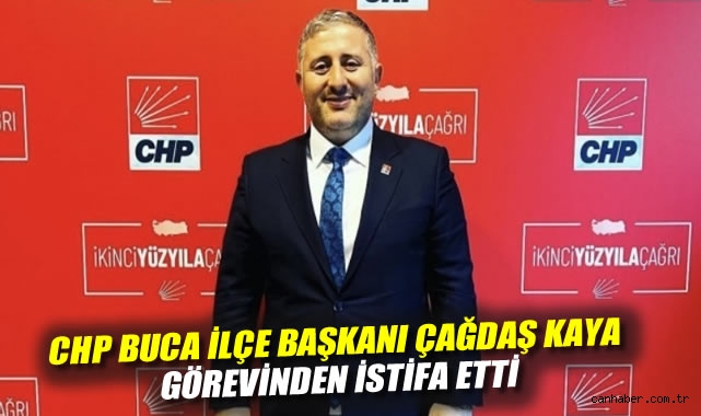 CHP Buca İlçe Başkanı Çağdaş Kaya görevinden istifa etti