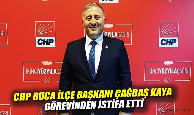 CHP Buca İlçe Başkanı Çağdaş Kaya görevinden istifa etti