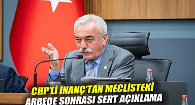CHP'li İnanç'tan meclisteki arbede sonrası sert açıklama