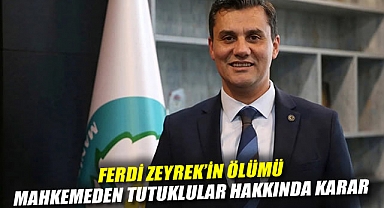 Ferdi Zeyrek'in ölümü: Mahkemeden tutuklular hakkında karar