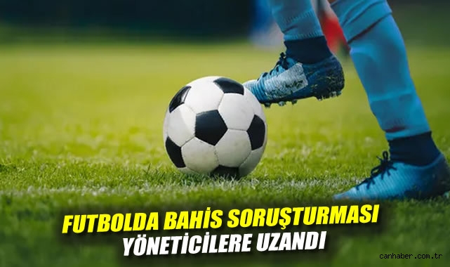Futbolda bahis soruşturması yöneticilere uzandı