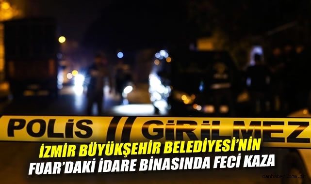 İzmir Büyükşehir Belediyesi'nin Fuar'daki İdare Binasında Feci Kaza: 1 İşçi Hayatını Kaybetti