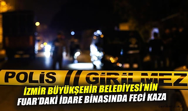 İzmir Büyükşehir Belediyesi'nin Fuar'daki İdare Binasında Feci Kaza: 1 İşçi Hayatını Kaybetti