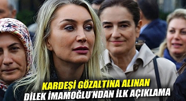 Kardeşi gözaltına alınan Dilek İmamoğlu'ndan ilk açıklama