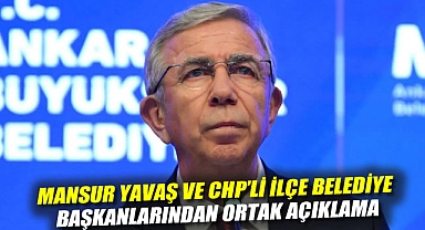 Mansur Yavaş ve CHP'li ilçe belediye başkanlarından ortak açıklama