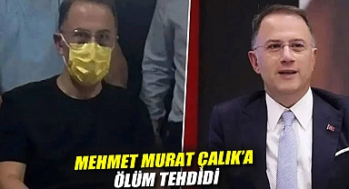 Mehmet Murat Çalık'a ölüm tehdidi