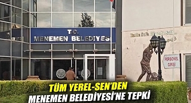 Tüm Yerel-Sen'den Menemen Belediyesi'ne Tepki: 