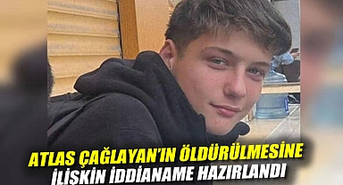 17 yaşındaki Atlas Çağlayan'ın öldürülmesine ilişkin iddianame hazırlandı