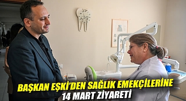 Başkan Eşki'den sağlık emekçilerine 14 Mart ziyareti