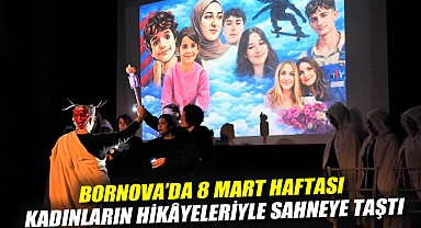 Bornova'da 8 Mart Haftası kadınların hikâyeleriyle sahneye taştı