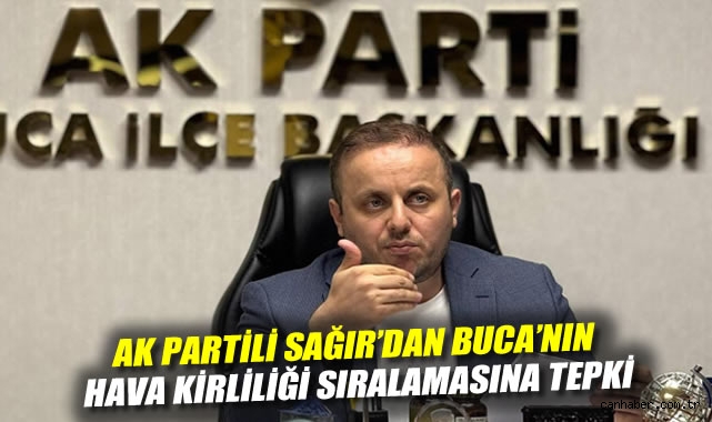 Buca'nın Avrupa'da hava kirliliğinde ikinci sırada yer almasına AK Partili Sağır'dan tepki!
