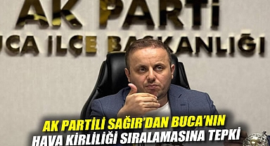 Buca'nın Avrupa'da hava kirliliğinde ikinci sırada yer almasına AK Partili Sağır'dan tepki!