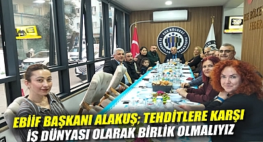 EBİİF, Başkanı Alakuş; Tehditlere Karşı İş Dünyası Olarak Birlik Olmalıyız