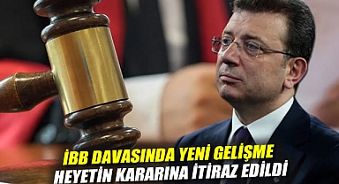 İBB davasında yeni gelişme: Heyetin kararına itiraz edildi