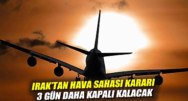 Irak'tan hava sahası kararı: 3 gün daha kapalı kalacak