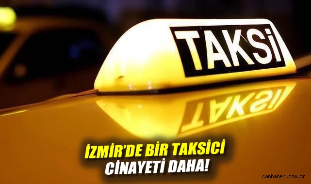 İzmir'de bir taksici cinayeti daha!