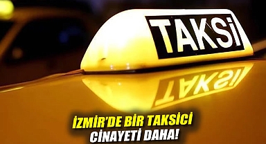 İzmir'de bir taksici cinayeti daha!