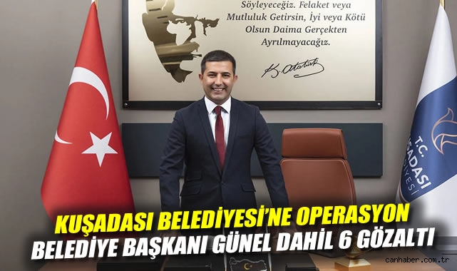 Kuşadası Belediyesi'ne operasyon: Belediye başkanı Günel dahil 6 gözaltı