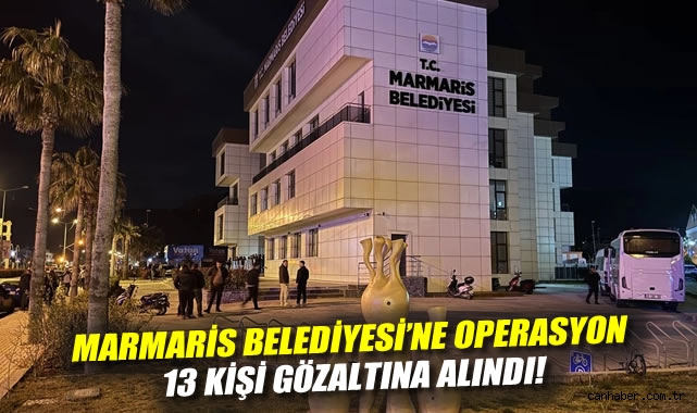 Marmaris Belediyesi'ne operasyon: 13 kişi gözaltına alındı!