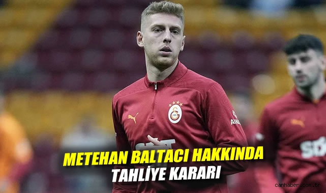 Metehan Baltacı hakkında tahliye kararı