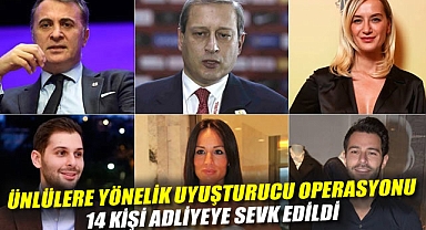 Ünlülere yönelik uyuşturucu operasyonu: 14 kişi adliyeye sevk edildi