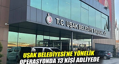 Uşak Belediyesi'ne yönelik operasyonda 13 kişi adliyede