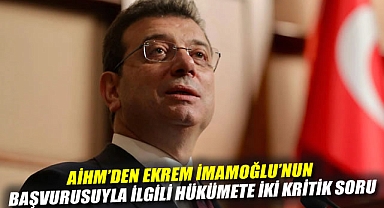 AİHM'den Ekrem İmamoğlu'nun başvurusuyla ilgili hükümete iki kritik soru