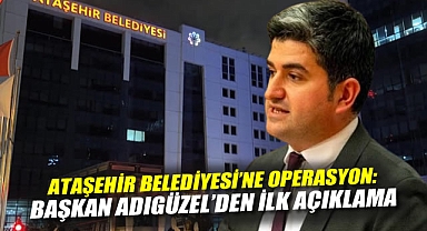 Ataşehir Belediyesi'ne operasyon: Başkan Adıgüzel'den ilk açıklama