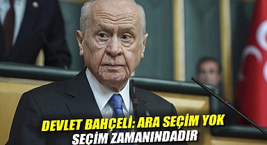 Bahçeli: Ara seçim yok, seçim zamanındadır