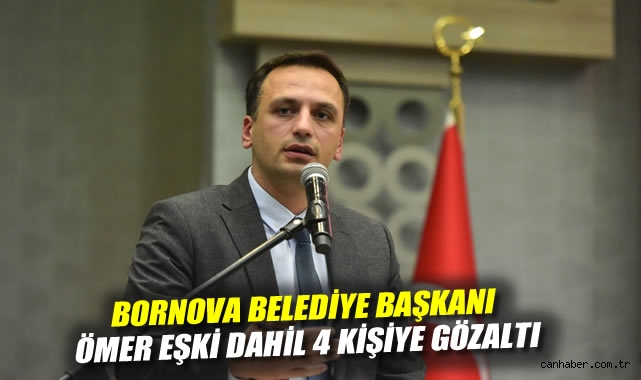 Bornova Belediye Başkanı Ömer Eşki dahil 4 kişiye gözaltı