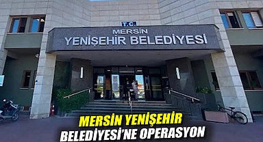 CHP'li Mersin Yenişehir Belediyesi'ne operasyon: Belediye başkan yardımcıları dahil onlarca gözaltı