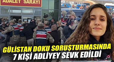 Gülistan Doku soruşturmasında son durum: 7 kişi daha adliyeye sevk edildi