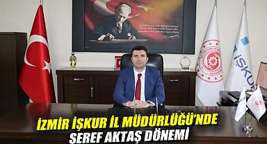 İzmir İŞKUR İl Müdürlüğü'nde Şeref Aktaş dönemi