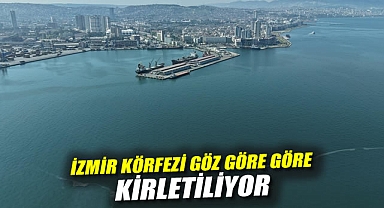 İzmir Körfezi göz göre göre kirletiliyor